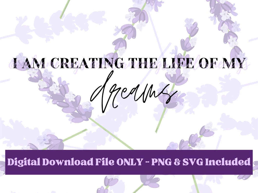 I Am Creating The Life Of My Dreams Digital File
